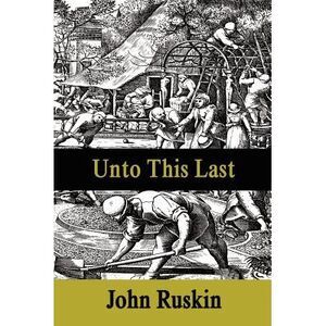 Unto This Last -- John Ruskin